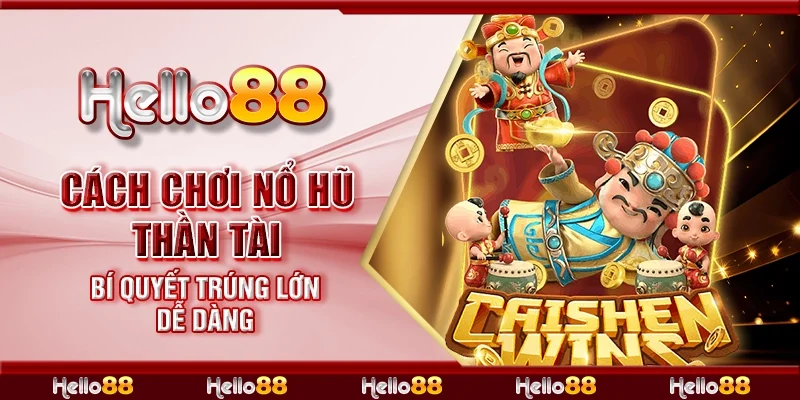 Cách chơi nổ hũ thần tài - Bí quyết trúng lớn dễ dàng