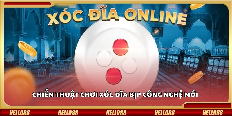 Chiến thuật chơi xóc đĩa bịp công nghệ mới 