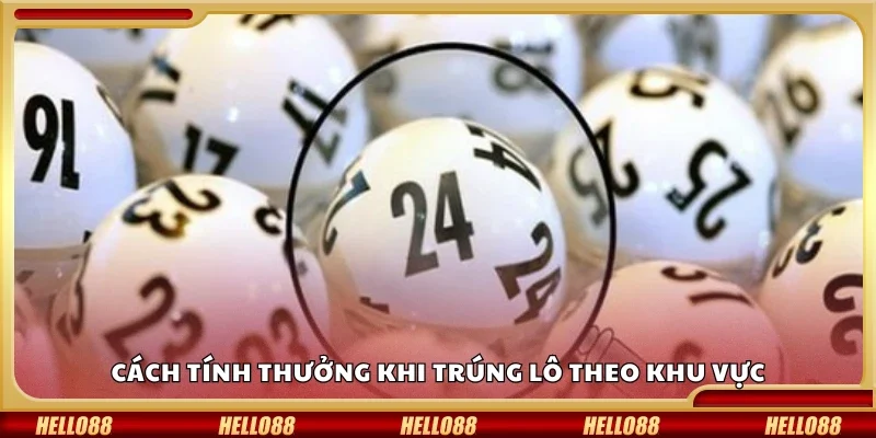 Nắm bắt cách tính thưởng khi trúng lô theo khu vực