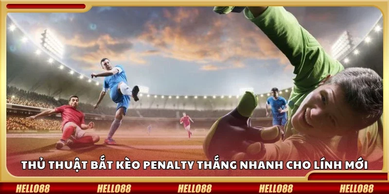 Thủ thuật bắt kèo penalty thắng nhanh 