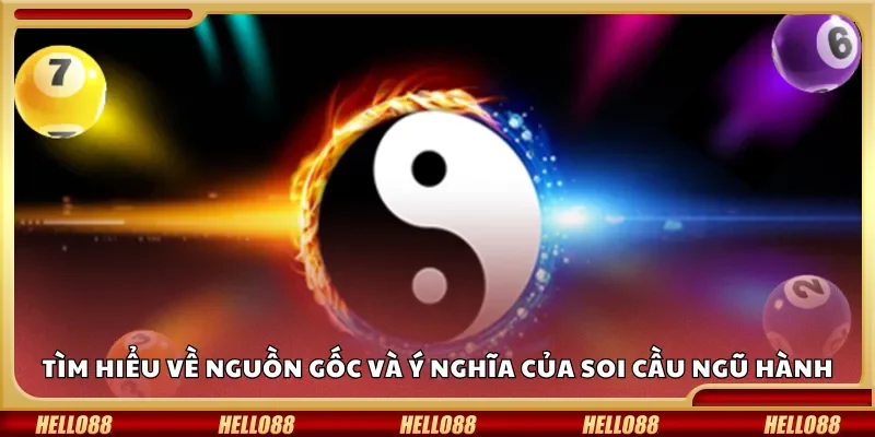 Tìm hiểu về nguồn gốc và ý nghĩa của soi cầu ngũ hành