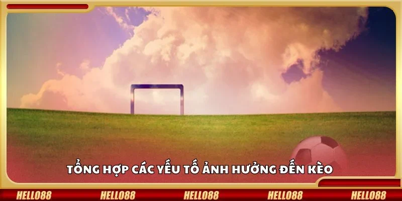 Tổng hợp các yếu tố ảnh hưởng đến kèo 